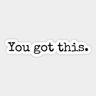 You Got This - Motivational and Inspiring Work Quotes Sticker